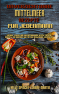 Unverzichtbare Mittelmeer-Rezepte Fr Jedermann: Einfache, Leckere Und Kohlenhydratarme Rezepte Fr Jede Mahlzeit Zum Abnehmen Und Fr Eine Mediterrane Lebensweise (Essential Mediterranean Recipes For Everyone) (German Version)