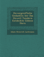 Unvorgreifliche Gedanken Ber Das Unweit Tundern Entdeckte G Ldene Horn