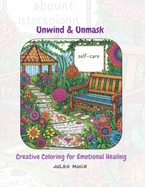 Unwind & Unmask: Creative Coloring for Emotional Healing: Unwind, Color, & Heal: Empowering Designs for Emotional Well-being