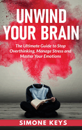 Unwind Your Brain: Mindset and Mindfulness Techniques for a More Productive, Positive & Drama-Free Life