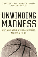 Unwinding Madness: What Went Wrong with College Sports--And How to Fix It