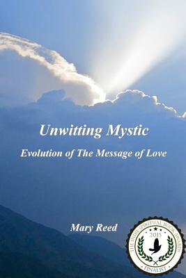Unwitting Mystic: Evolution of The Message of Love - Reed, Mary
