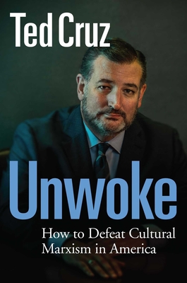 Unwoke: How to Defeat Cultural Marxism in America - Cruz, Ted