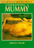 Unwrapping a Mummy - Taylor, John H.