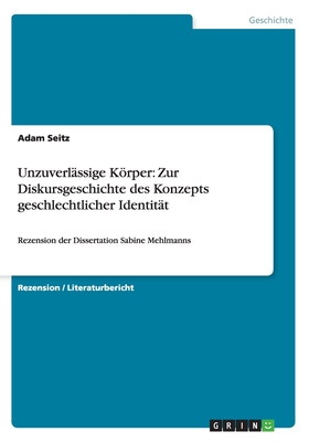 Unzuverl?ssige Krper. Zur Diskursgeschichte des Konzepts geschlechtlicher Identit?t: Rezension der Dissertation Sabine Mehlmanns - Seitz, Adam