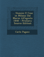 ... Uomini E Cose in Milano Dal Marzo All'agosto 1848