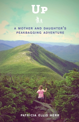 Up: A Mother and Daughter's Peakbagging Adventure - Herr, Patricia Ellis