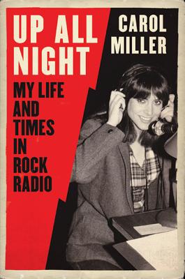Up All Night: My Life and Times in Rock Radio - Miller, Carol