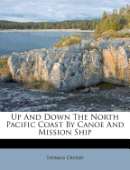 Up and Down the North Pacific Coast by Canoe and Mission Ship