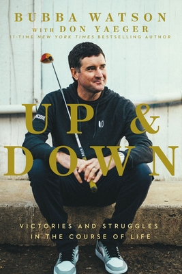 Up and Down: Victories and Struggles in the Course of Life - Watson, Bubba, and Yaeger, Don