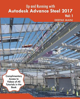 Up and Running with Autodesk Advance Steel 2017: Volume: 1 - Maini, Deepak