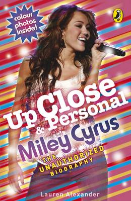 Up Close and Personal: Miley Cyrus: The Unauthorized Biography - Alexander, Lauren