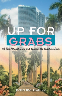 Up for Grabs: A Trip Through Time and Space in the Sunshine State - Rothchild, John