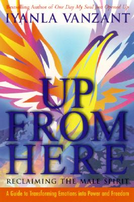 Up from Here: Reclaiming the Male Spirit: A Guide to Transforming Emotions Into Power and Freedom - Vanzant, Iyanla