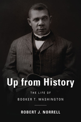 Up from History: The Life of Booker T. Washington - Norrell, Robert J.
