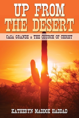 Up From the Desert: Casa Grande & the Church of Christ - Odom, Jerry Loyd (Editor), and Haddad, Katheryn Maddox