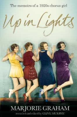 Up in Lights: The Memoirs of a 1920s Chorus Girl - Graham, Marjorie, and Murphy, Clive (Editor)