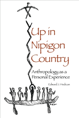Up in Nipigon Country: Anthropology as a Personal Experience - Hedican, Edward J