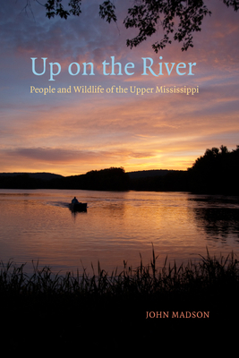 Up on the River: People and Wildlife of the Upper Mississippi - Madson, John