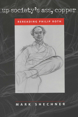 Up Society's Ass, Copper: Rereading Philip Roth - Shechner, Mark