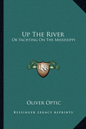 Up The River: Or Yachting On The Mississippi - Optic, Oliver, Professor