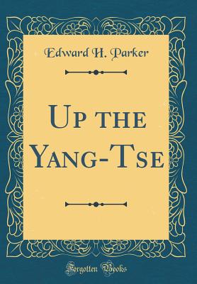 Up the Yang-Tse (Classic Reprint) - Parker, Edward H