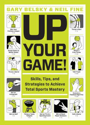 Up Your Game!: Skills, Tips, and Strategies to Achieve Total Sports Mastery - Belsky, Gary, and Fine, Neil