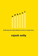 Upbeat: Cultivating the Right Attitude to Thrive in Tough Times - Setty, Rajesh