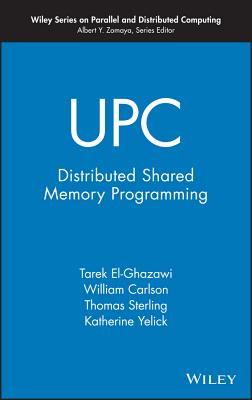 UPC: Distributed Shared Memory Programming - El-Ghazawi, Tarek, and Carlson, William, and Sterling, Thomas