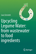 Upcycling Legume Water: From Wastewater to Food Ingredients