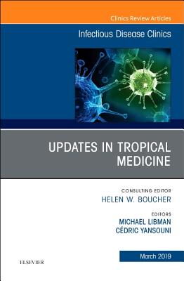 Updates in Tropical Medicine, An Issue of Infectious Disease Clinics of North America - Libman, Michael, MD, and Yansouni, Cdric, MD, FRCPC