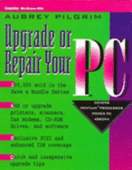 Upgrade or Repair Your PC - Pilgrim, Aubrey, Dr., and Pilgrim, Mark