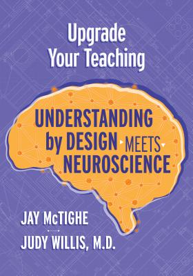 Upgrade Your Teaching: Understanding by Design Meets Neuroscience - McTighe, Jay, and Willis, Judy