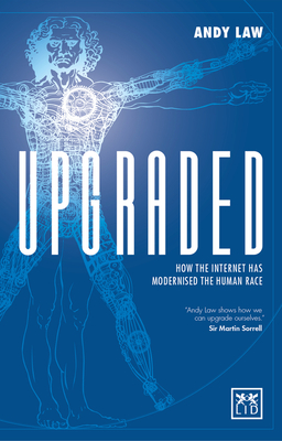 Upgraded: How the Internet has Modernised the Human Race - Law, Andy
