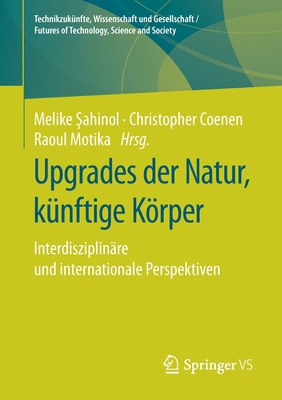 Upgrades Der Natur, Knftige Krper: Interdisziplinre Und Internationale Perspektiven -  ahinol, Melike (Editor), and Coenen, Christopher (Editor), and Motika, Raoul (Editor)