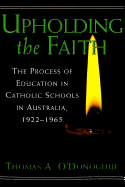 Upholding the Faith: The Process of Education in Catholic Schools in Australia, 1922-1965