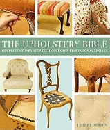 Upholstery Bible: Complete Step-by-Step Techniques for Professional Results