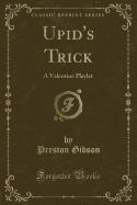 Upid's Trick: A Valentine Playlet (Classic Reprint)