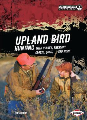 Upland Bird Hunting: Wild Turkey, Pheasant, Grouse, Quail, and More - Carpenter, Tom