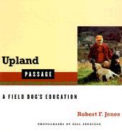 Upland Passage: A Field Dog's Education - Jones, Robert F, and Eppridge, Bill (Photographer)