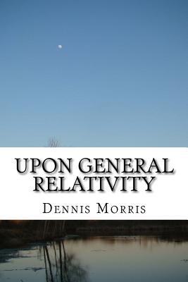 Upon General Relativity: How GR emerges from the spinor algebras - Morris, Dennis