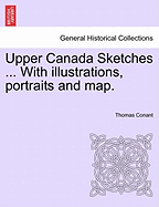 Upper Canada Sketches ... with Illustrations, Portraits and Map.