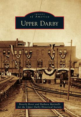 Upper Darby - Rorer, Beverly, and Marinelli, Barbara, and Upper Darby Historical Society