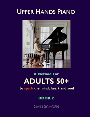 Upper Hands Piano: A Method for Adults 50] to SPARK the Mind, Heart and Soul: Book 2 - Cohn-Sheehy, Brendan (Contributions by), and Bateman, Melinda (Editor), and Schoen, Gaili