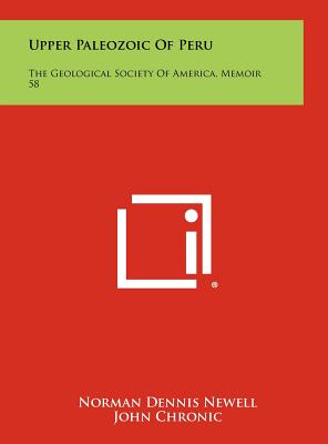 Upper Paleozoic of Peru: The Geological Society of America, Memoir 58 - Newell, Norman Dennis, and Chronic, John, and Roberts, Thomas G