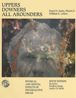 Uppers, Downers, All Arounders: Physical and Mental Effects of Psychoactive Drugs - Inaba, Darryl S, and Cohen, William E