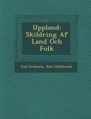 Uppland: Skildring Af Land Och Folk - Erdmann, Axel, and Hildebrand, Karl