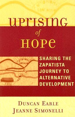 Uprising of Hope: Sharing the Zapatista Journey to Alternative Development - Earle, Duncan, and Simonelli, Jeanne