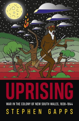 Uprising: War in the Colony of New South Wales, 1838 - 1844 - Gapps, Stephen