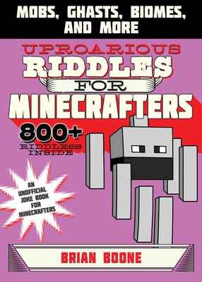 Uproarious Riddles for Minecrafters: Mobs, Ghasts, Biomes, and More - Boone, Brian